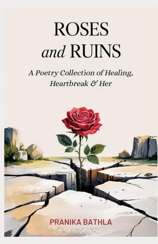 Roses and Ruins A Poetry Collection of Heartbreak, Healing and Her