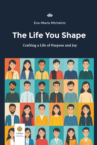 The Life You Shape Crafting a Life of Purpose and Joy