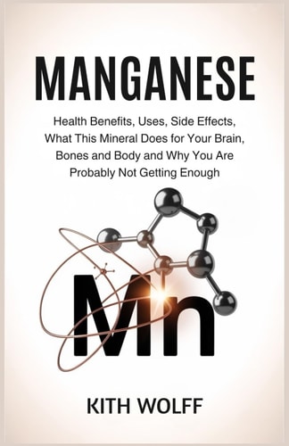 Manganese Health Benefits, Uses, Side Effects, What This Mineral Does for Your Brain, Bones, and Body, and Why You Are Probably Not Getting Enough