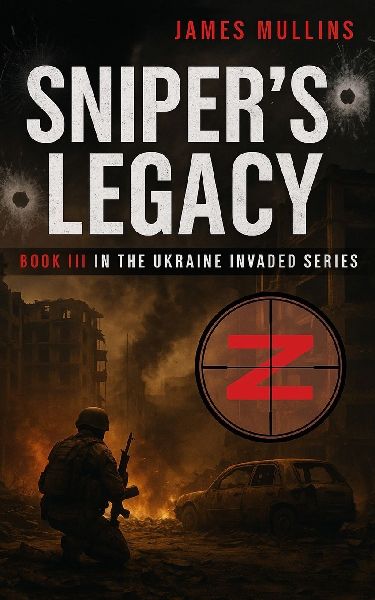 Snipers Legacy: Book III In the Ukraine Invaded Series