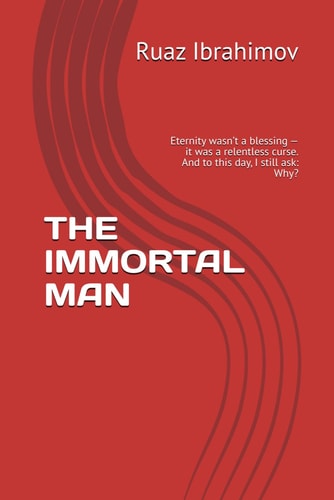 The Immortal Man Eternity Wasn't a Blessing - it was a Relentless Curse. And to this Day, I Still Ask: Why?