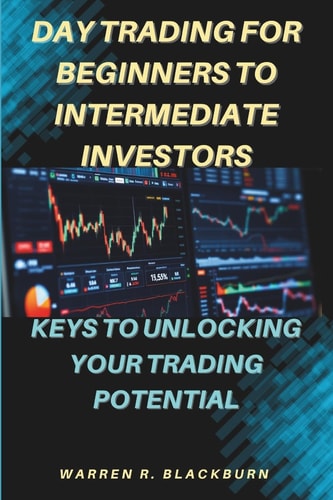 Day Trading For Beginners To Intermediate Investors Keys To Unlocking Your Trading Potential
