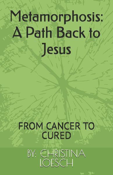 Metamorphosis: A Path Back to Jesus: FROM CANCER TO CURED