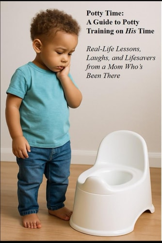 Potty Time A Guide to Potty Training on His Time: Real-Life Lessons, Laughs, and Lifesavers from a Mom Who's Been There