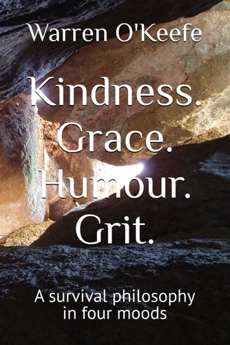 Kindness. Grace. Humour. Grit. A Survival Philosophy in Four Moods
