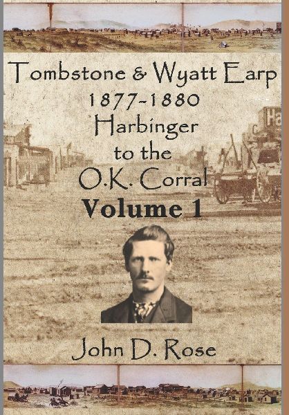 Tombstone and Wyatt Earp 1877-1880: Harbinger to the O.K. Corral, Volume 1