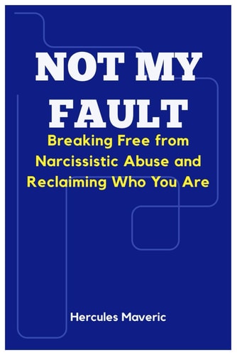 Not My Fault Breaking Free from Narcissistic Abuse and Reclaiming Who You Are