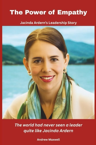 The Power of Empathy Jacinda Ardern's Leadership Story: The World Had Never Seen a Leader Quite Like Jacinda Ardern