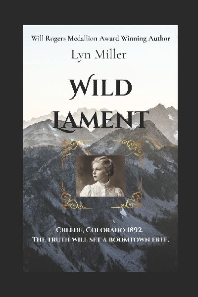 Wild Lament: Creede, Colorado 1892. The truth will set a boomtown free.