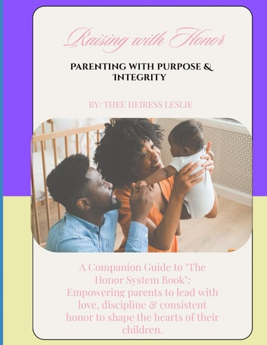 The Honor Principle Raising with Honor - Parenting with Purpose and Integrity: Parenting with Purpose and Integrity