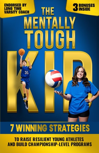 The Mentally Tough Kid 7 Winning Strategies to Raise Resilient Young Athletes and Build Championship-Level Programs