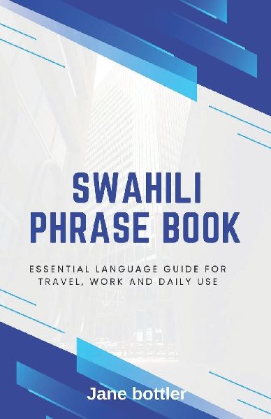 Swahili Phrase Book: Essential language Guide for Travel, Work and Daily use