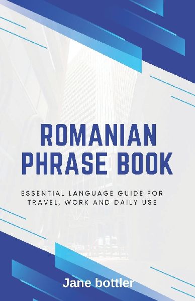 Romanian phrase book: Essential language Guide for Travel, Work and Daily use
