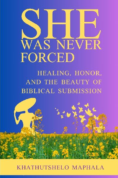 She Was Never Forced: Healing, Honor, and the Beauty of Biblical Submission