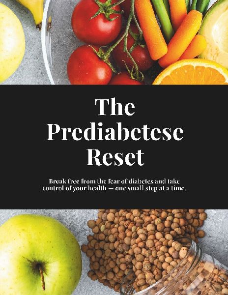 The Prediabetes Reset: Reset your lifestyle from the fear of diabetes, take control of your health, reverse prediabetes