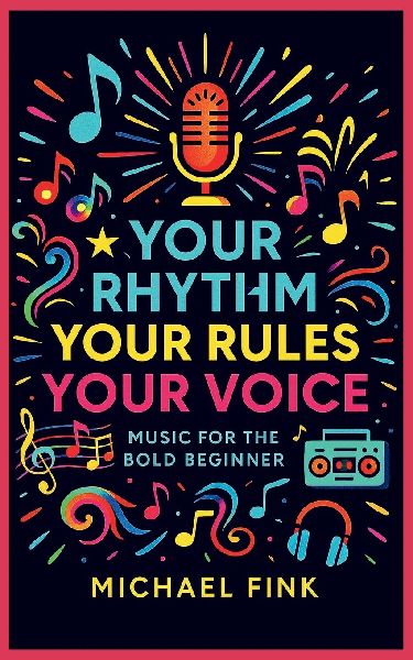 YOUR RHYTHM, YOUR RULES, YOUR VOICE: MUSIC FOR THE BOLD BEGINNER