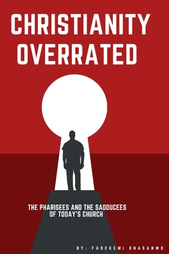 Christianity Overrated The Pharisees and the Sadducees of Today's Church