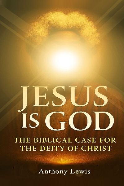 JESUS IS GOD: The Biblical Case for The Deity of Christ