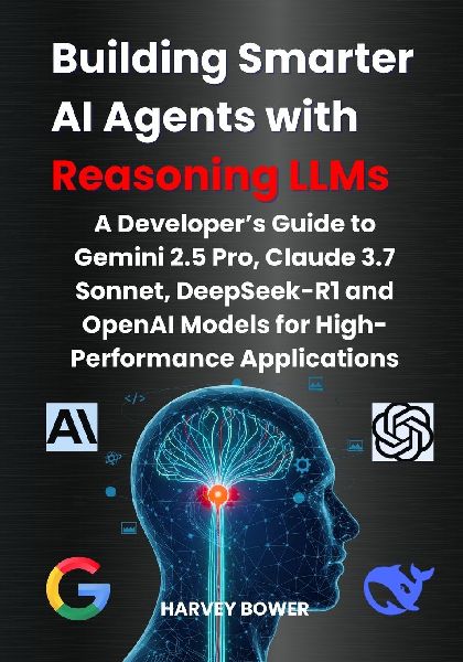 Building Smarter AI Agents with Reasoning LLMs: A Developers Guide to Gemini 2.5 Pro, Claude 3.7 Sonnet, DeepSeek-R1 and OpenAI Models for High-Performance Applications
