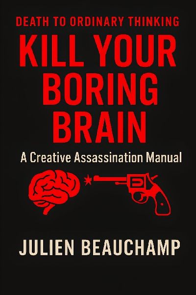 Kill Your Boring Brain: A Creative Assassination Manual