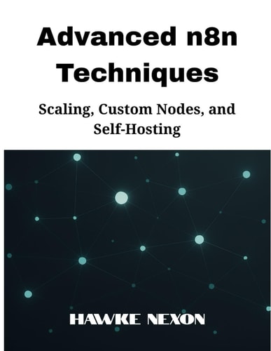 Advanced N8n Techniques Scaling, Custom Nodes, and Self-Hosting