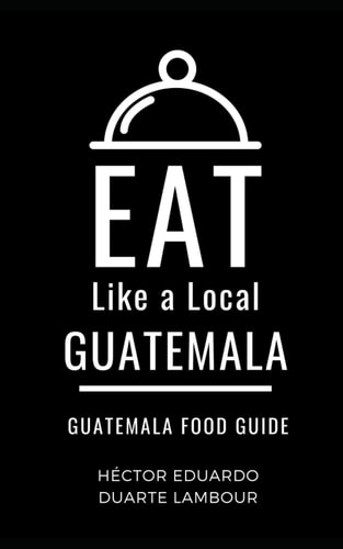 Eat Like a Local- Guatemala Guatemala Food Guide