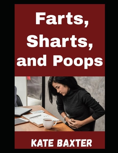 Farts, Sharts, and Poops The Ultimate Guide To Classifying Gassy Mishaps, Bathroom Blasts, and the Art of Letting It Rip Without Losing Your Friends (or Your Dignity)