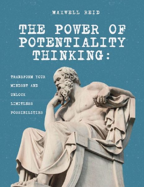 THE POWER OF POTENTIALLY THINKING: Transform Your Mindset and Unlock Limitless Possibilities