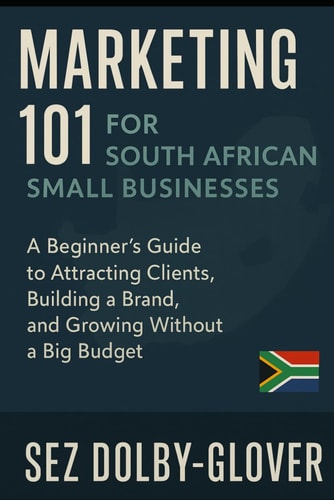 Marketing 101 for South African Small Businesses A Beginner's Guide to Attracting Clients, Building a Brand, and Growing Without a Big Budget