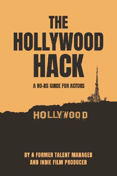 The Hollywood Hack: A No BS Guide For Actors