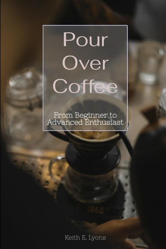 Pour Over Coffee From Beginner to Advanced Enthusiast