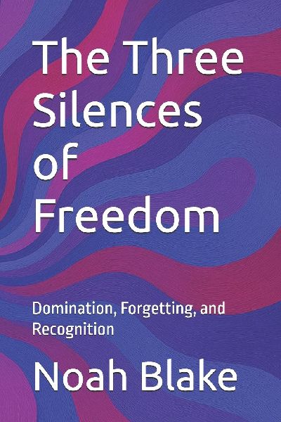 The Three Silences of Freedom: Domination, Forgetting, and Recognition