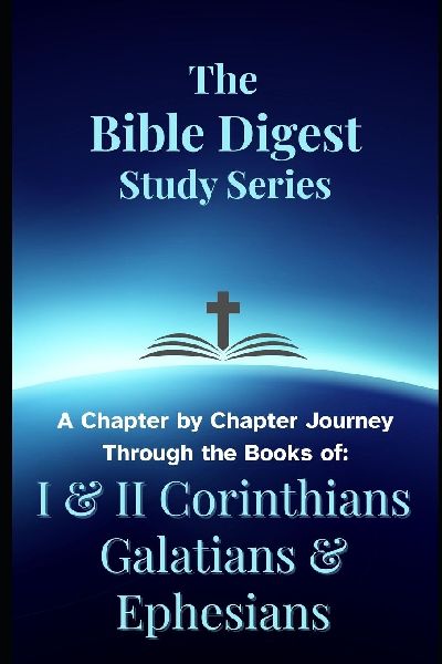 The Bible Digest Study Series: A Chapter by Chapter Journey Through the Books of I & II Corinthians, Galatians, & Ephesians