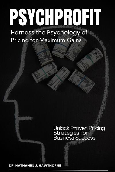 PsychProfit: Harness the Psychology of Pricing for Maximum Gains: Unlock Proven Pricing Strategies for Business Success