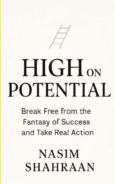 HIGH ON POTENTIAL: Break Free from the Fantasy of Success and Take Real Action