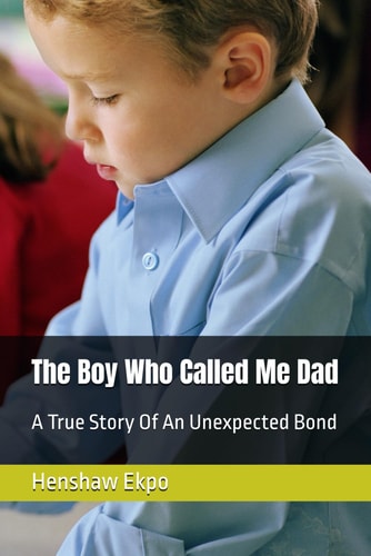 The Boy Who Called Me Dad A True Story Of An Unexpected Bond