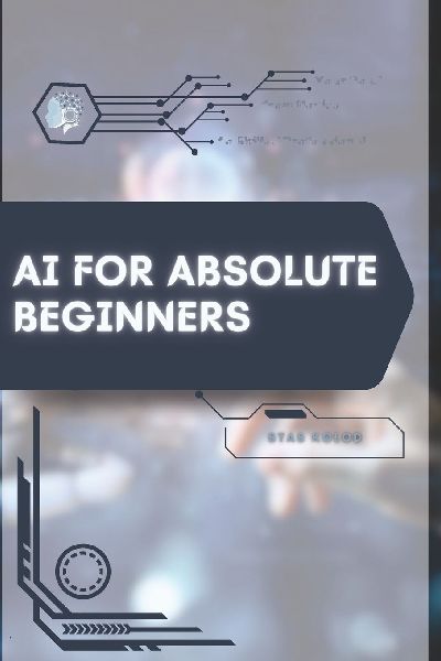 AI for Absolute Beginners: Your Road from Novice to Skilled Professional
