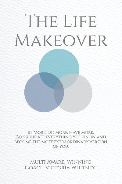 The life Makeover: Be More. Do More. Have more. Consolidate everything you know and become the most extraordinary version of you.
