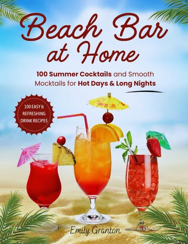 Beach Bar at Home 100 Summer Cocktails and Smooth Mocktails for Hot Days & Long Nights