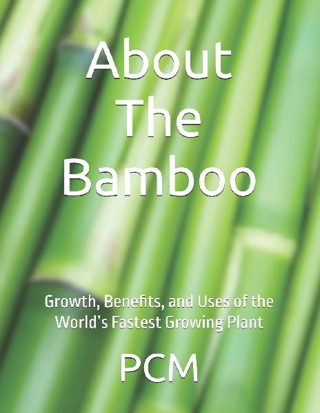 About The Bamboo: Growth, Benefits, and Uses of the Worlds Fastest Growing Plant