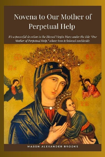 Novena to Our Mother of Perpetual Help: Its a powerful devotion to the Blessed Virgin Mary under the title Our Mother of Perpetual Help, whose icon is beloved worldwide.