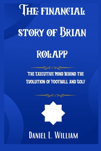The Financial Story of Brian Rolapp THE EXECUTIVE MIND BEHIND THE EVOLUTION OF FOOTBALL AND GOLFIn