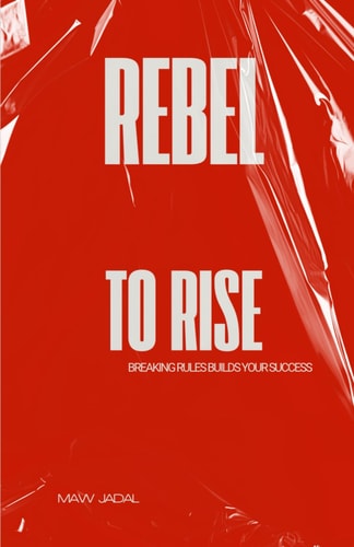 Rebel to Rise Breaking Rules Builds Your Success