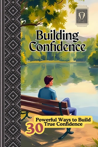 Building Confidence " 30 Powerful Ways to Build True Confidence "