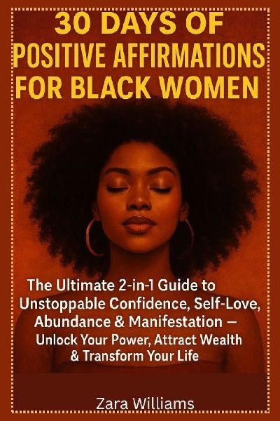 30 Days of Positive Affirmations for Black Women: The Ultimate 2-in-1 Guide to Unstoppable Confidence, Self-Love, Abundance & Manifestation  Unlock Your Power, Attract Wealth & Transform Your Life