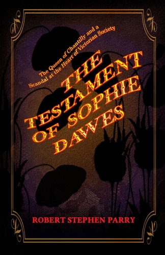 The Testament of Sophie Dawes The Queen of Chantilly and a Scandal at the Heart of Victorian Society
