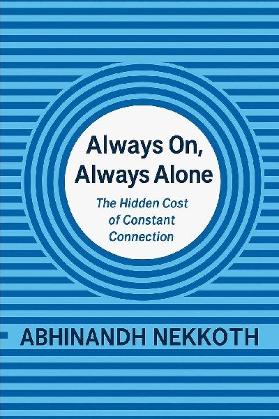 Always On  Always Alone: The Hidden Cost of Constant Connection