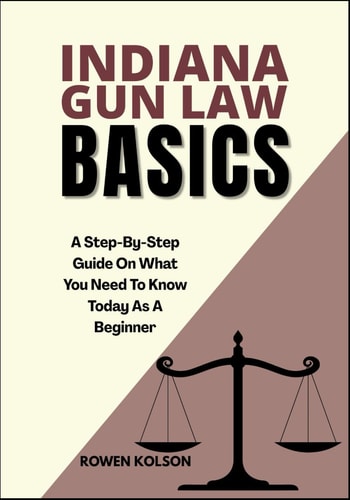 Indiana Gun Law Basics A Step-By-Step Guide On What You Need To Know Today As A Beginner