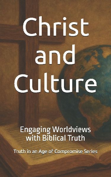 Christ and Culture: Engaging Worldviews with Biblical Truth