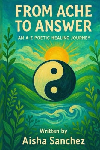 From Ache to Answer An A-Z Poetic Healing Journey